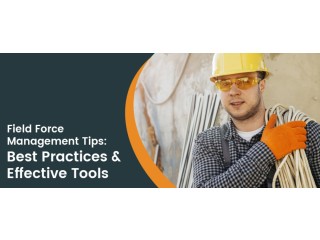 Tips to Optimize Your Field Force Management: Best Practices in the Industry